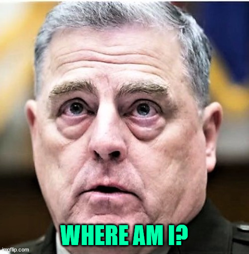 Gen Milley | WHERE AM I? | image tagged in gen milley | made w/ Imgflip meme maker