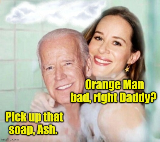 Joe and Ashley Biden in shower | Orange Man bad, right Daddy? Pick up that soap, Ash. | image tagged in joe and ashley biden in shower | made w/ Imgflip meme maker