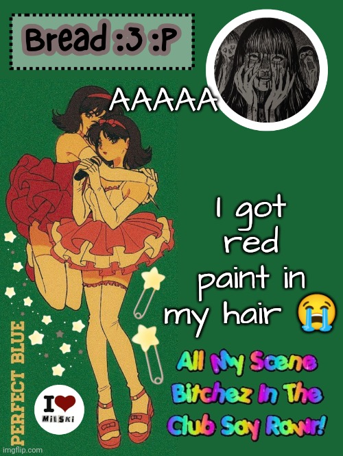 I cant just wipe it off i have curly hair dear god | I got red paint in my hair 😭; AAAAA | image tagged in new bread 2024 temp 33 | made w/ Imgflip meme maker