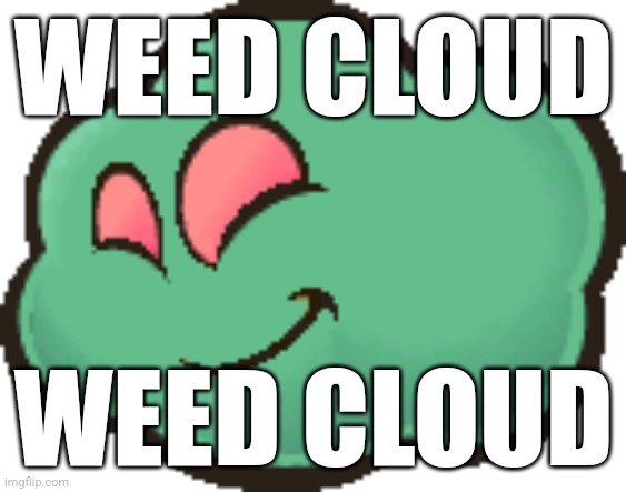 WEED CLOUD; WEED CLOUD | made w/ Imgflip meme maker