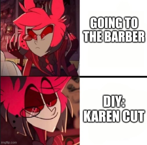 Alastor be like | GOING TO THE BARBER; DIY: KAREN CUT | image tagged in alastor drake format | made w/ Imgflip meme maker