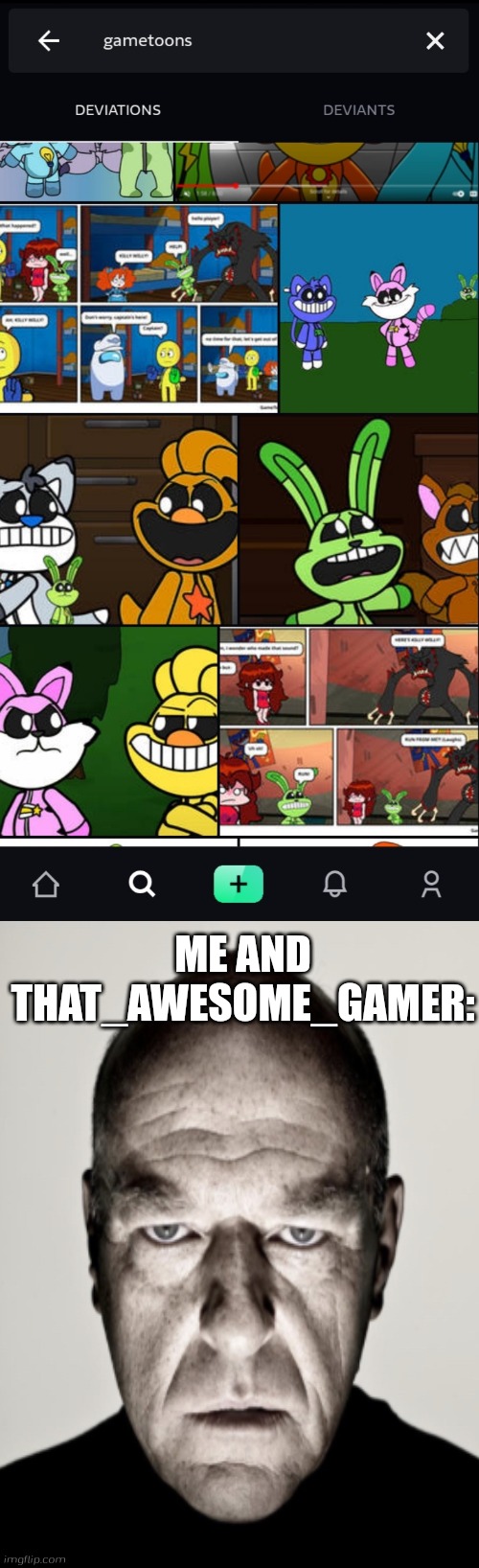 Deviantart Gametoons fans sucks | ME AND THAT_AWESOME_GAMER: | image tagged in deviantart,gametoons,poppy playtime,smiling critters | made w/ Imgflip meme maker
