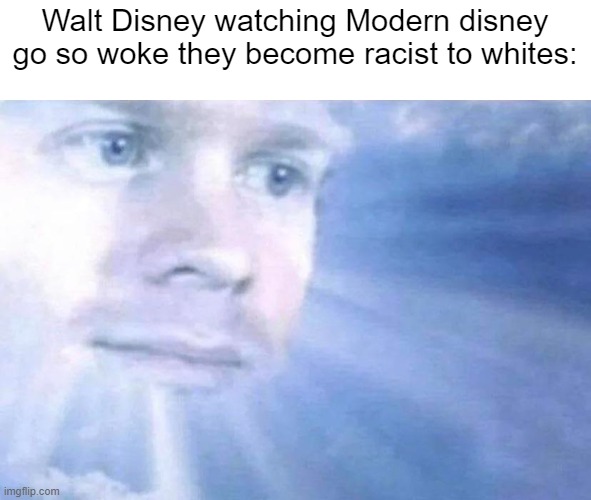 more so to white males | Walt Disney watching Modern disney go so woke they become racist to whites: | image tagged in blinking white guy sun | made w/ Imgflip meme maker