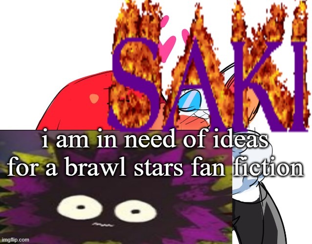 saki | i am in need of ideas for a brawl stars fan fiction | image tagged in saki | made w/ Imgflip meme maker