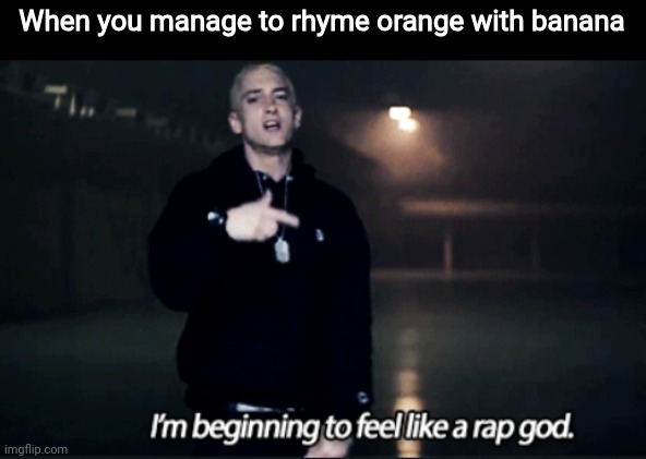 Bornana | When you manage to rhyme orange with banana | image tagged in rap god eminem,slim shady,bornana,memes | made w/ Imgflip meme maker