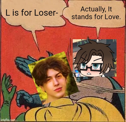 This AI beanstalker said L is for loser | L is for Loser-; Actually, It stands for Love. | image tagged in memes,pop up school 2,pus2,x is for x,male cara,ai boy | made w/ Imgflip meme maker