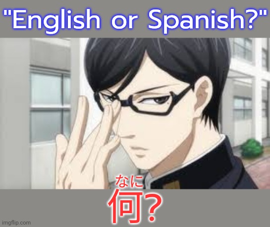 Neither, actually. | "English or Spanish?"; なに; 何? | image tagged in smart anime character,languages,japanese,translation fail,no please you don't understand,nani | made w/ Imgflip meme maker