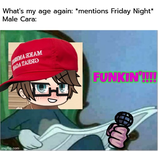 Blink-182's what's my age again says Friday Night, My OCs say "FUNKIN'!!!" | What's my age again: *mentions Friday Night*
Male Cara:; FUNKIN'!!!! | image tagged in pop up school 2,pus2,male cara,friday night funkin,friday night,funkin | made w/ Imgflip meme maker