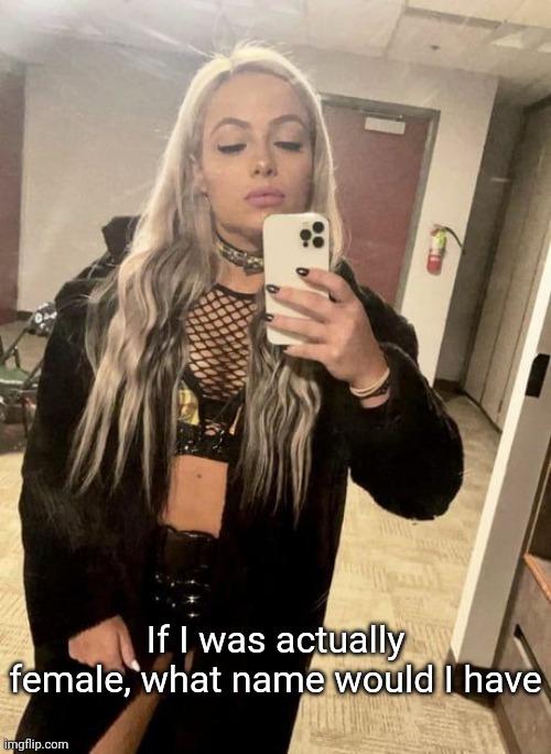 Liv Morgan | If I was actually female, what name would I have | image tagged in liv morgan | made w/ Imgflip meme maker