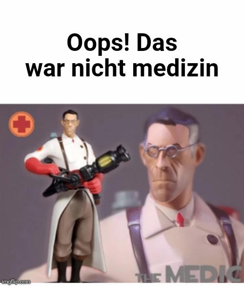 Oops! Zat was not medicine | Oops! Das war nicht medizin | image tagged in the medic tf2 | made w/ Imgflip meme maker