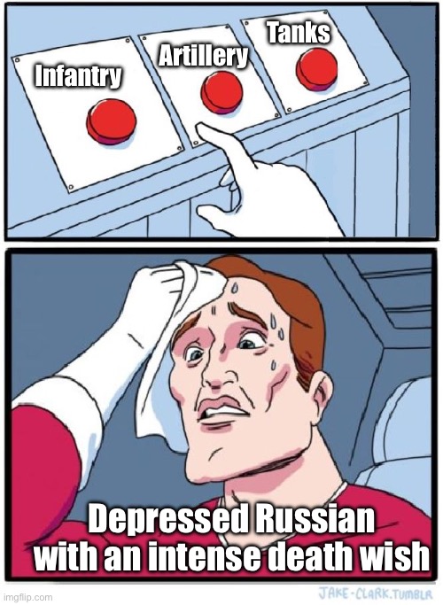 Which branch of the armed forces should he volunteer for? | Tanks; Artillery; Infantry; Depressed Russian with an intense death wish | image tagged in three buttons,russia,moscovia,russo-ukrainian war | made w/ Imgflip meme maker