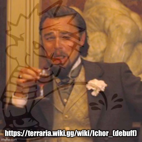 Get pissed on. | https://terraria.wiki.gg/wiki/Ichor_(debuff) | made w/ Imgflip meme maker
