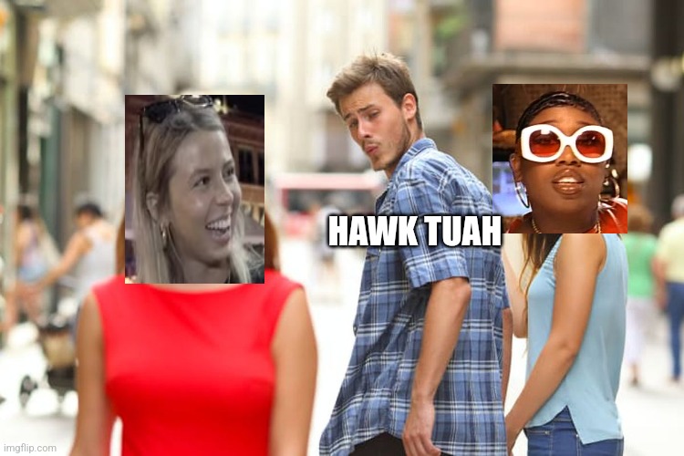 Distracted Boyfriend | HAWK TUAH | image tagged in memes,distracted boyfriend | made w/ Imgflip meme maker