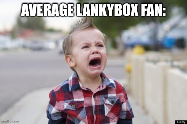 Crying kid | AVERAGE LANKYBOX FAN: | image tagged in crying kid | made w/ Imgflip meme maker