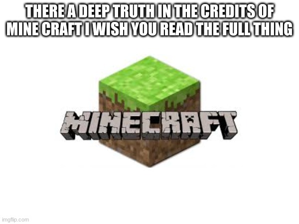 THERE A DEEP TRUTH IN THE CREDITS OF MINE CRAFT I WISH YOU READ THE FULL THING | made w/ Imgflip meme maker