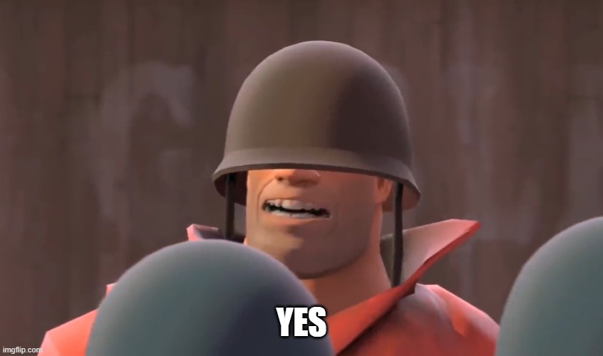 Tf2 soldier | YES | image tagged in tf2 soldier | made w/ Imgflip meme maker