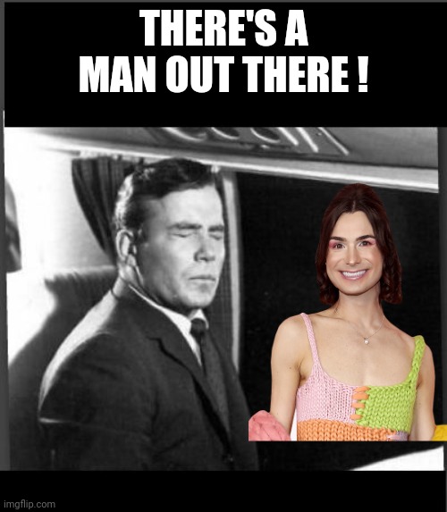 Shatner Twilight Zone something on the wing  | THERE'S A MAN OUT THERE ! | image tagged in shatner twilight zone something on the wing | made w/ Imgflip meme maker