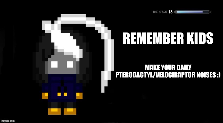 Tips | REMEMBER KIDS; MAKE YOUR DAILY PTERODACTYL/VELOCIRAPTOR NOISES :) | image tagged in cosmo png skyrim tips | made w/ Imgflip meme maker