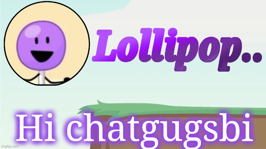 Lollipop.. Announcement Template | Hi chatgugsbi | image tagged in lollipop announcement template | made w/ Imgflip meme maker