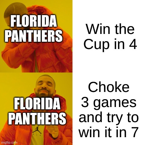 Florida | Win the Cup in 4; FLORIDA
PANTHERS; Choke 3 games and try to win it in 7; FLORIDA
PANTHERS | image tagged in memes,drake hotline bling | made w/ Imgflip meme maker