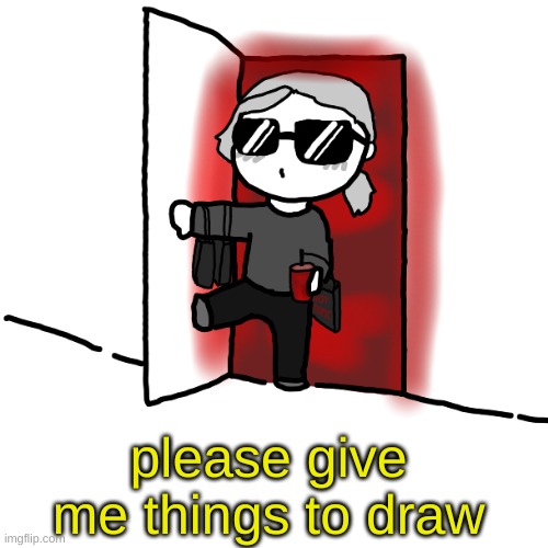 I'm back | please give me things to draw | image tagged in i'm back | made w/ Imgflip meme maker