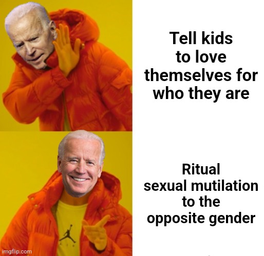 democrats in 2024 | Tell kids to love themselves for
who they are; Ritual sexual mutilation to the opposite gender | image tagged in biden hotline bling,memes,democrats,transgender,joe biden,ritual sexual mutilation of children | made w/ Imgflip meme maker