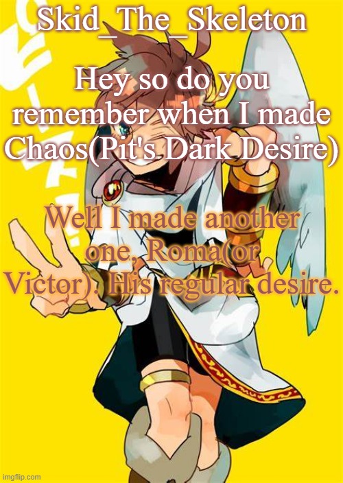 yeet | Hey so do you remember when I made Chaos(Pit's Dark Desire); Well I made another one, Roma(or Victor). His regular desire. | image tagged in i want him to fck me | made w/ Imgflip meme maker