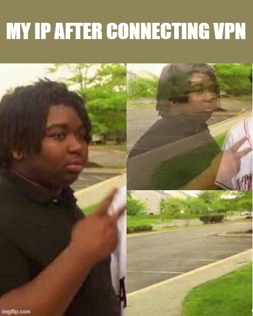 vpn | MY IP AFTER CONNECTING VPN | image tagged in disappearing | made w/ Imgflip meme maker