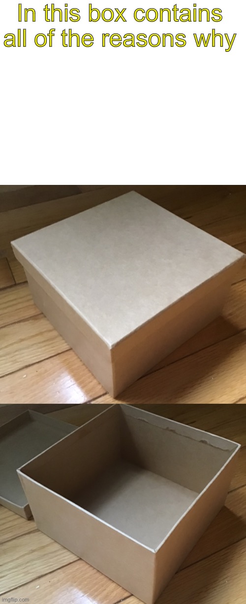 In this box contains all the reasons why Blank Meme Template