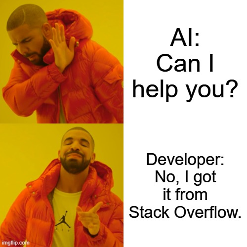 AI and Developer | AI: Can I help you? Developer: No, I got it from Stack Overflow. | image tagged in memes,drake hotline bling,development,ai | made w/ Imgflip meme maker