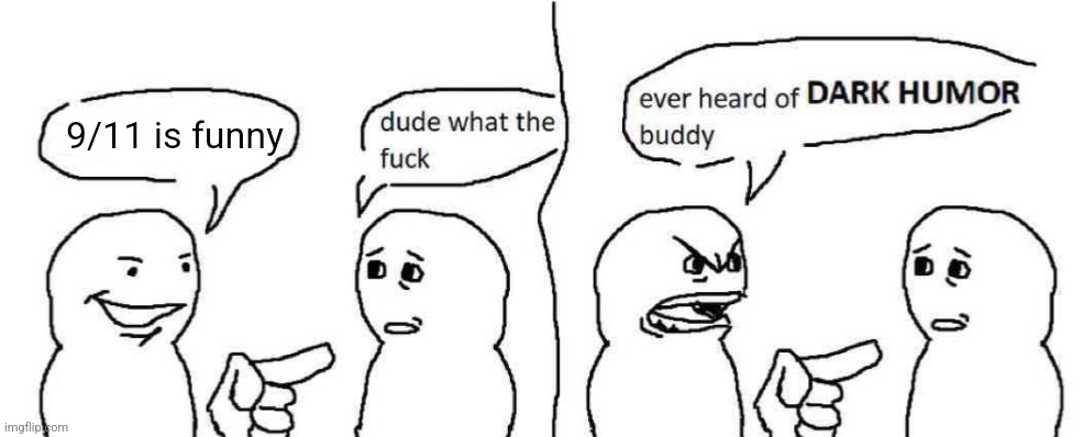 . | 9/11 is funny | made w/ Imgflip meme maker