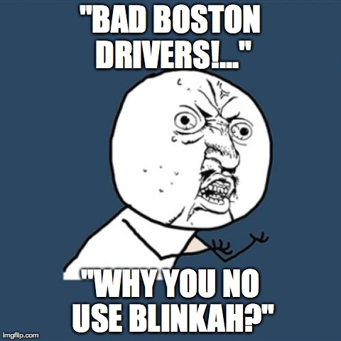 Y U No Meme | "BAD BOSTON DRIVERS!..." "WHY YOU NO USE BLINKAH?" | image tagged in memes,y u no | made w/ Imgflip meme maker