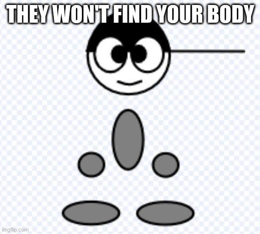 George Adventure meme 2 | THEY WON'T FIND YOUR BODY | image tagged in memes,fun | made w/ Imgflip meme maker