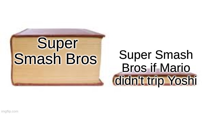 Big book small book | Super Smash Bros; Super Smash Bros if Mario didn't trip Yoshi | image tagged in big book small book | made w/ Imgflip meme maker