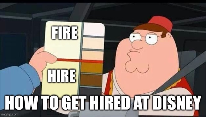 Disney | FIRE; HIRE; HOW TO GET HIRED AT DISNEY | image tagged in peter griffin skin color chart race terrorist blank,disney,racism,politics | made w/ Imgflip meme maker