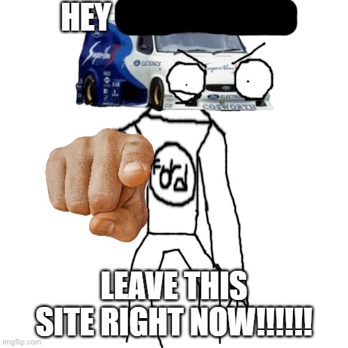hey x! leave this site right now!!!!!! | image tagged in hey x leave this site right now | made w/ Imgflip meme maker