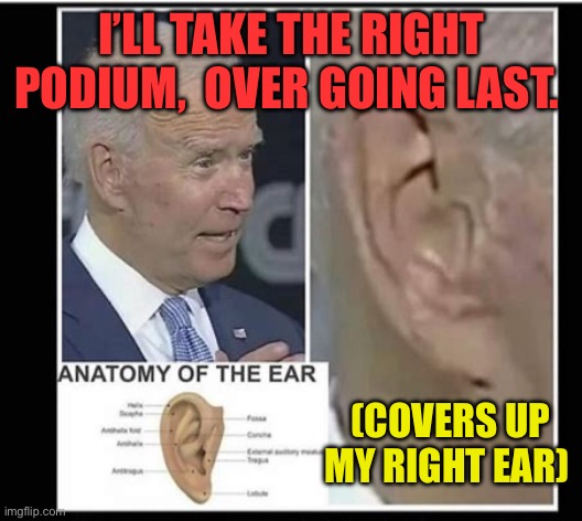 Forget about a drug test, bring in jamming equipment. | I’LL TAKE THE RIGHT PODIUM,  OVER GOING LAST. (COVERS UP MY RIGHT EAR) | image tagged in gifs,democrats,biden,debate,presidential debate | made w/ Imgflip meme maker