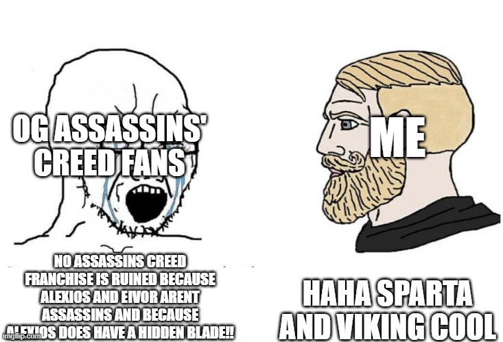 Soyboy Vs Yes Chad | ME; OG ASSASSINS' CREED FANS; HAHA SPARTA AND VIKING COOL; NO ASSASSINS CREED FRANCHISE IS RUINED BECAUSE ALEXIOS AND EIVOR ARENT ASSASSINS AND BECAUSE ALEXIOS DOES HAVE A HIDDEN BLADE!! | image tagged in soyboy vs yes chad | made w/ Imgflip meme maker