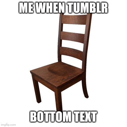 Tumblr fnnuy | ME WHEN TUMBLR; BOTTOM TEXT | image tagged in tumblr,imgflip | made w/ Imgflip meme maker