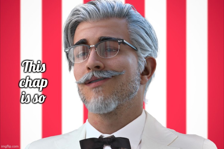 CGI Colonel Sanders | This
chap
is so | image tagged in cgi colonel sanders | made w/ Imgflip meme maker