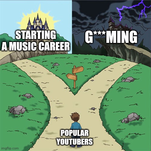 Name one youtuber who hasn't done one of these | STARTING A MUSIC CAREER; G***MING; POPULAR YOUTUBERS | image tagged in two paths | made w/ Imgflip meme maker