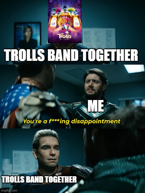 Trolls Band Together meme. | TROLLS BAND TOGETHER; ME; TROLLS BAND TOGETHER | image tagged in homelander solider boy disappointment,trolls band together meme,trolls 3 memes,trolls band together memes,trolls memes,trolls | made w/ Imgflip meme maker