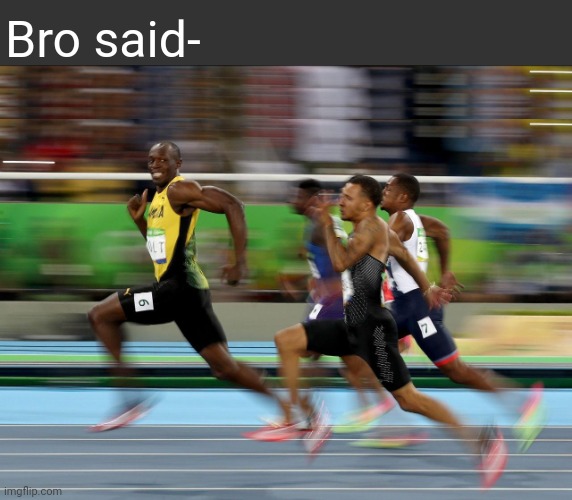 Usain Bolt running | Bro said- | image tagged in usain bolt running | made w/ Imgflip meme maker