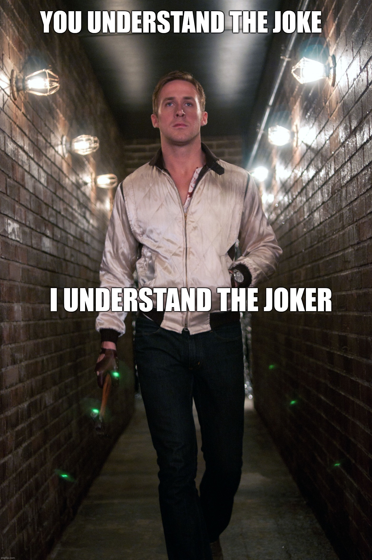 Kpgosling | YOU UNDERSTAND THE JOKE; I UNDERSTAND THE JOKER | image tagged in ryan gosling | made w/ Imgflip meme maker