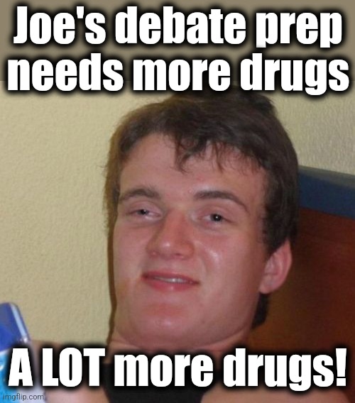 10 Guy Meme | Joe's debate prep
needs more drugs A LOT more drugs! | image tagged in memes,10 guy | made w/ Imgflip meme maker