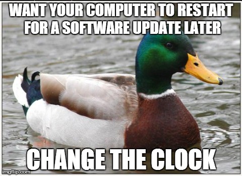 Actual Advice Mallard Meme | WANT YOUR COMPUTER TO RESTART FOR A SOFTWARE UPDATE LATER CHANGE THE CLOCK | image tagged in memes,actual advice mallard | made w/ Imgflip meme maker