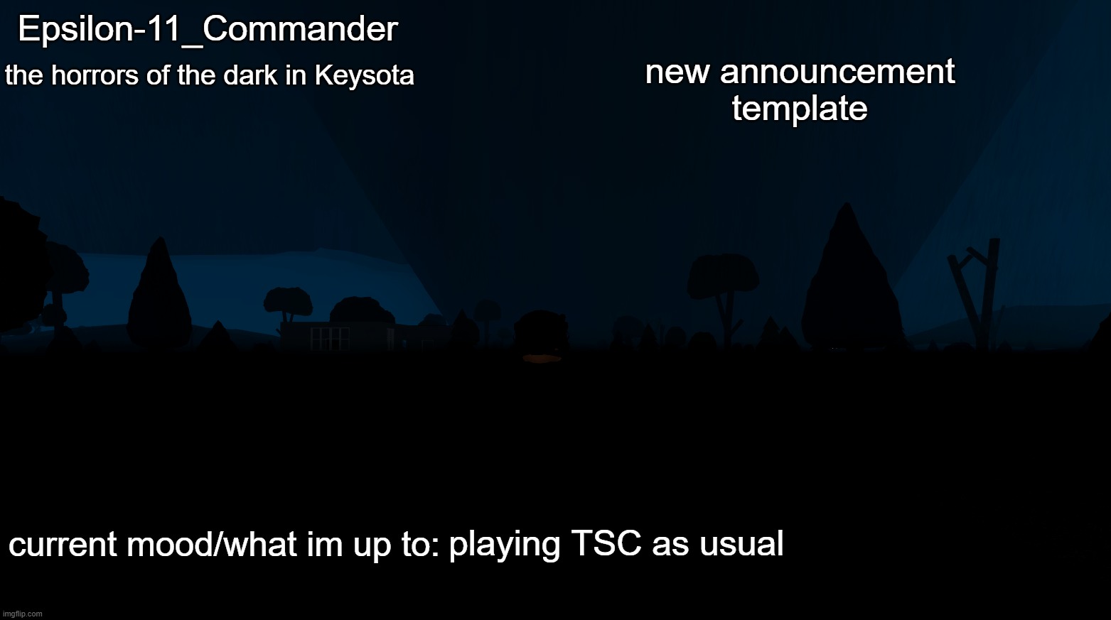 Epsilon-11_Commander's "the horrors of the dark in Keysota" temp | new announcement template; playing TSC as usual | image tagged in epsilon-11_commander's the horrors of the dark in keysota temp | made w/ Imgflip meme maker