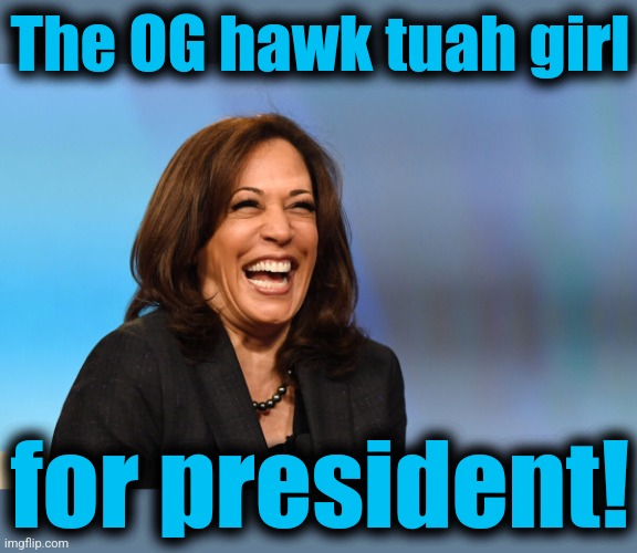 'Coming soon,' until Snake Oil Gavin elbows her aside | The OG hawk tuah girl; for president! | image tagged in kamala harris laughing,memes,og hawk tuah girl,democrats,election 2024,joe biden | made w/ Imgflip meme maker