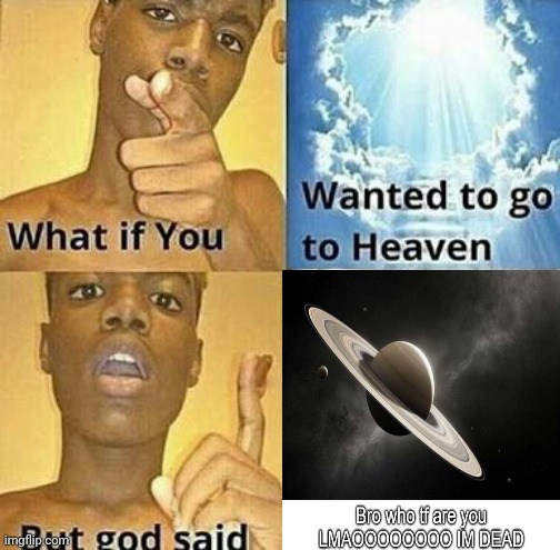 What if you wanted to go to Heaven | image tagged in what if you wanted to go to heaven | made w/ Imgflip meme maker