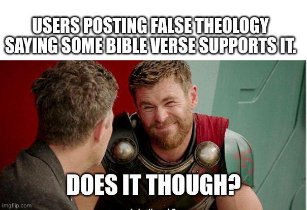 Context, context, context! | USERS POSTING FALSE THEOLOGY SAYING SOME BIBLE VERSE SUPPORTS IT. DOES IT THOUGH? | image tagged in thor is he though | made w/ Imgflip meme maker